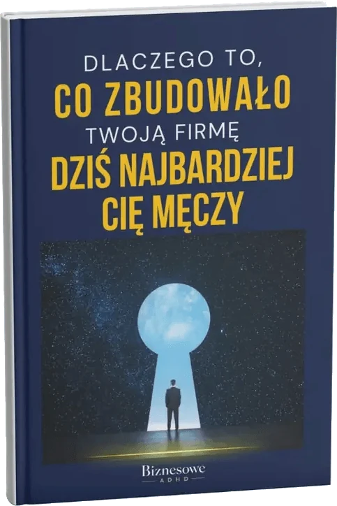 Okładka e-booka „Dlaczego to, co zbudowało Twoją firmę, dziś najbardziej Cię męczy”